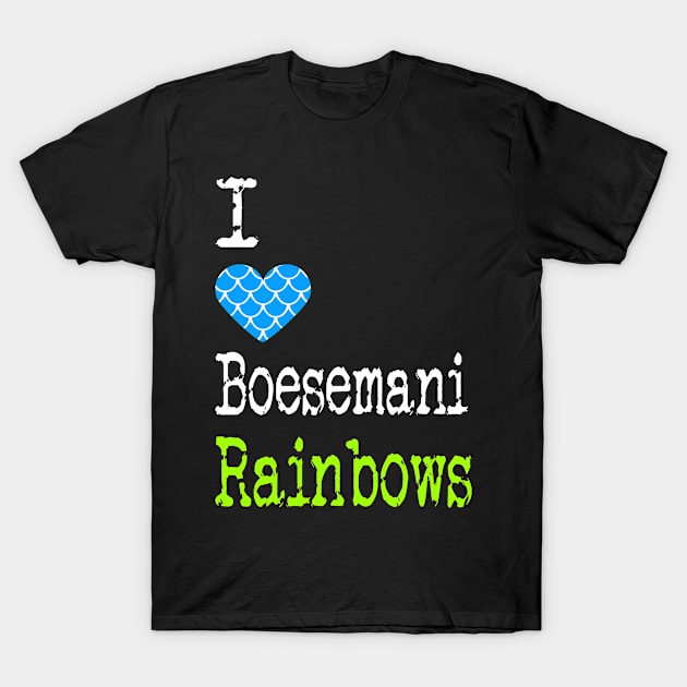 I Heart Boesemani Rainbows | Love Boesemani Rainbows - Melanotaenia boesemani T-Shirt by ShunnWii